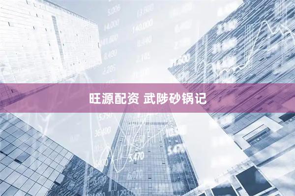 旺源配资 武陟砂锅记